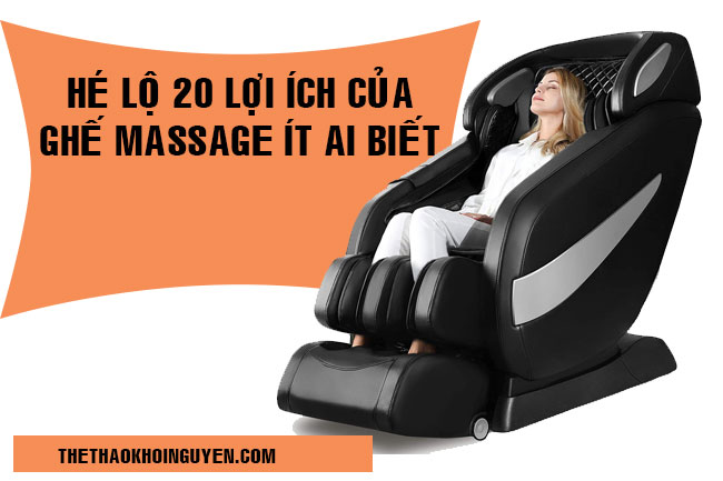 Hé lộ 20 lợi ích của ghế massage ít ai biết